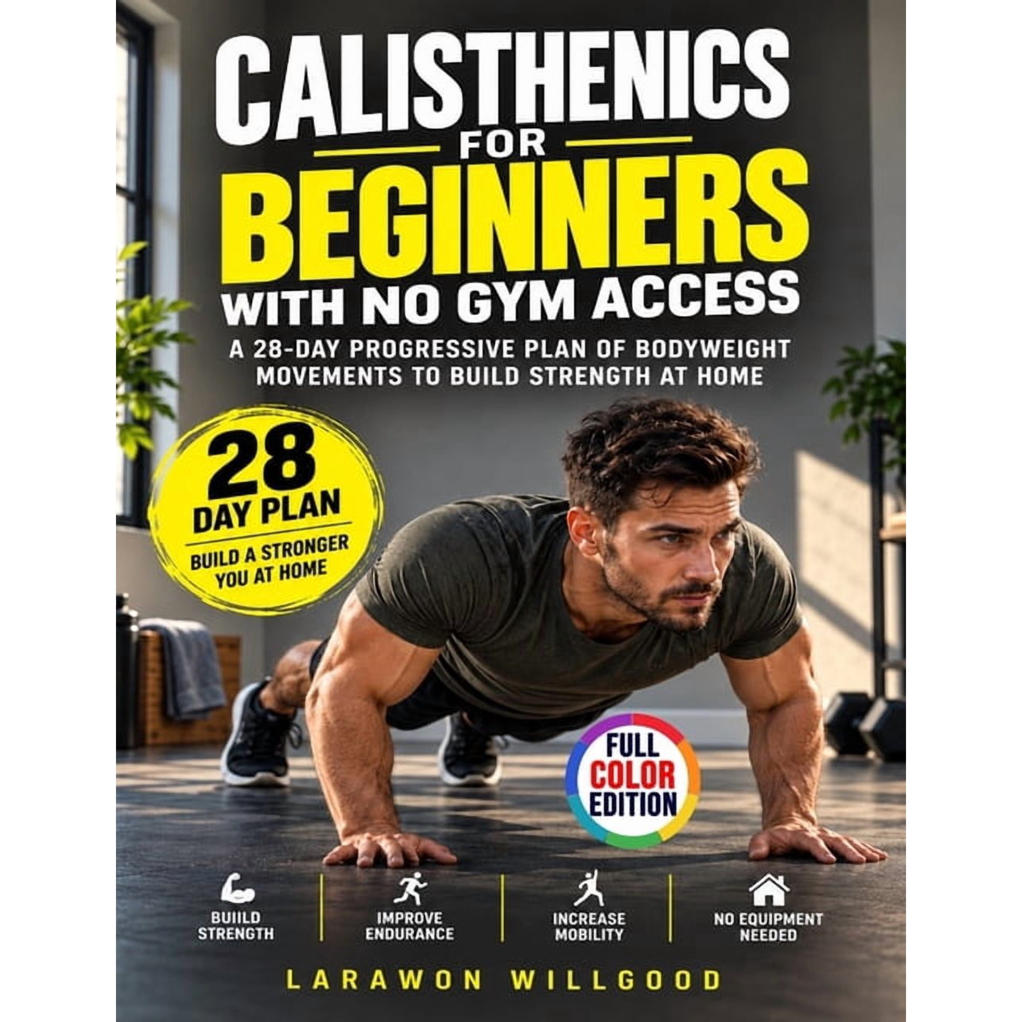Calisthenics for Beginners with No Gym Access: A 28-Day Progressive Plan of Bodyweight Movements to Build Strength at Ho, (Paperback)