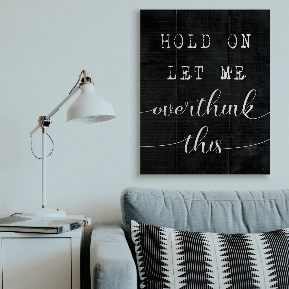 Stupell Industries Hold On Let Me Overthink This Quote Black White Designed by Daphne Polselli