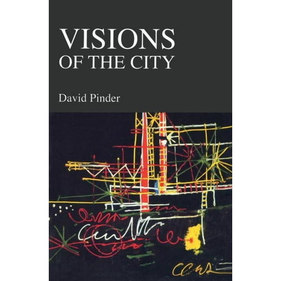 Visions of the City: Utopianism, Power and Politics in Twentieth Century Urbanism, (Paperback)