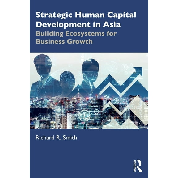 Strategic Human Capital Development in Asia: Building Ecosystems for Business Growth, (Paperback)