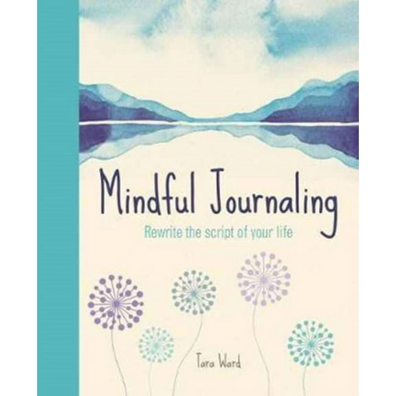 Mindful Journaling: Rewriting the Script of Your Life (Paperback) by Tara Ward