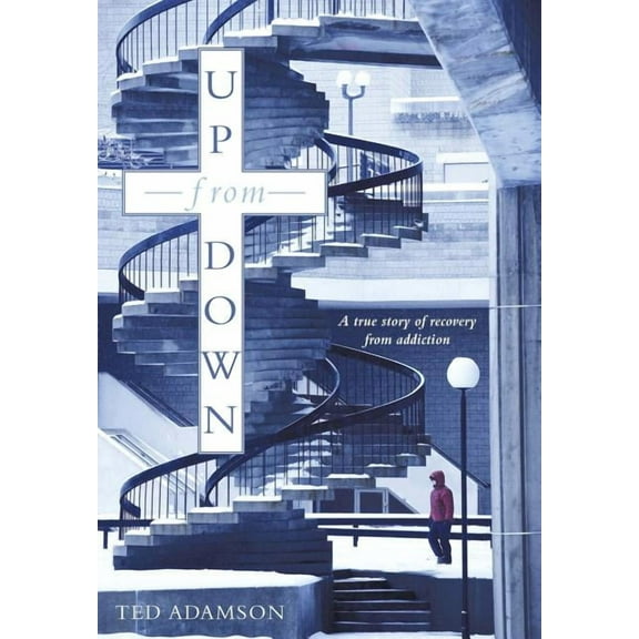 Up from Down : A True Story of Recovery from Addiction