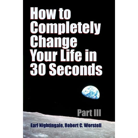 How to Completely Change Your Life in 30 Seconds - Part III, (Paperback)