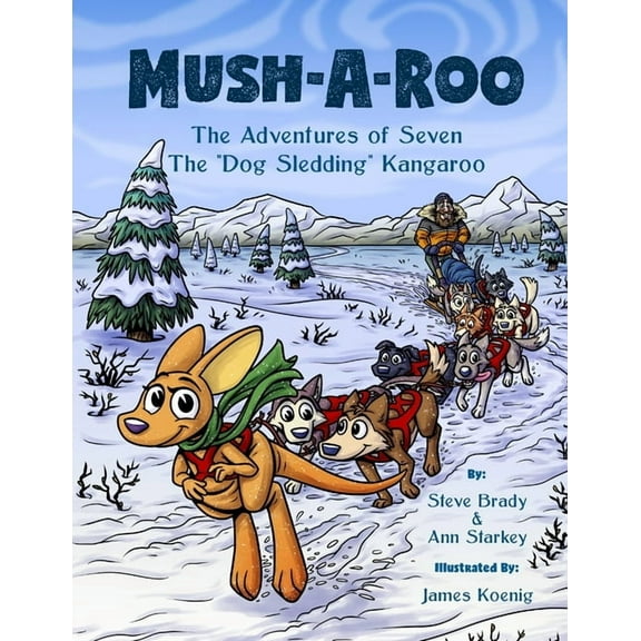 Mush-A-Roo: The Adventures of Seven The Dog Sledding Kangaroo, (Paperback)