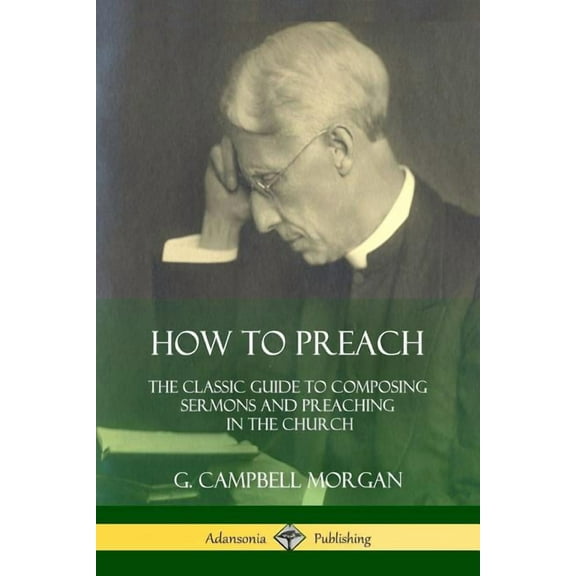 How to Preach: The Classic Guide to Composing Sermons and Preaching in the Church, (Paperback)