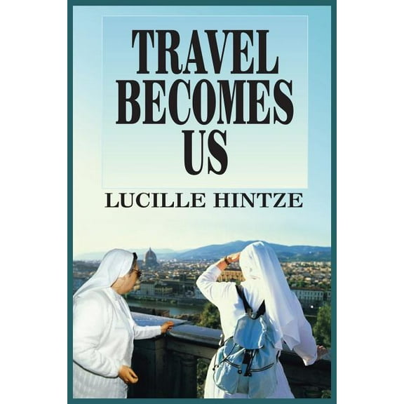 Travel Becomes Us (Paperback) by Lucille Hintze