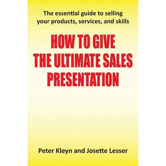 How to Give the Ultimate Sales Presentation - The Essential Guide to Selling Your Products, Services and Skills (Paperback)