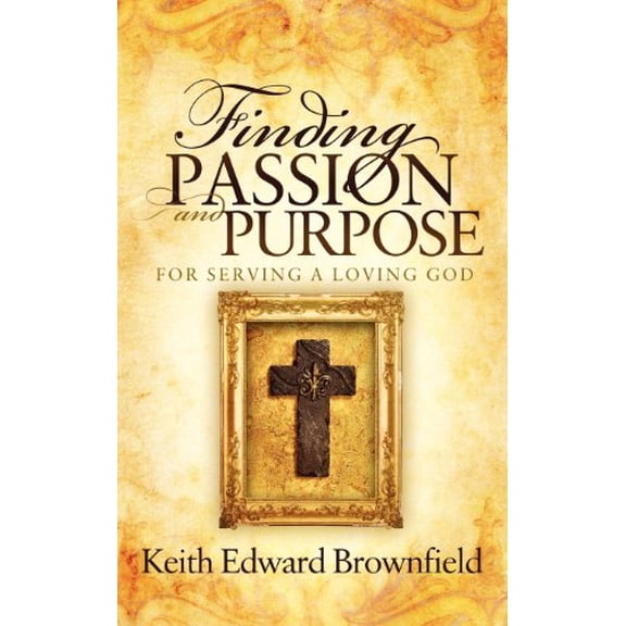 Pre-Owned Finding Passion and Purpose for Serving a Loving God (Paperback) by Keith Edward Brownfield