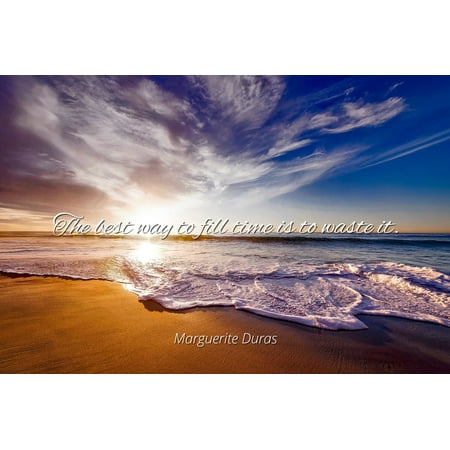 Marguerite Duras - Famous Quotes Laminated POSTER PRINT 24x20 - The best way to fill time is to waste (Best Way To Waste Time)