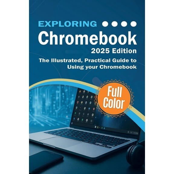 Exploring Tech Exploring Chromebook - 2025 Edition: The Illustrated, Practical Guide to using Chromebook, Book 8, (Paperback)