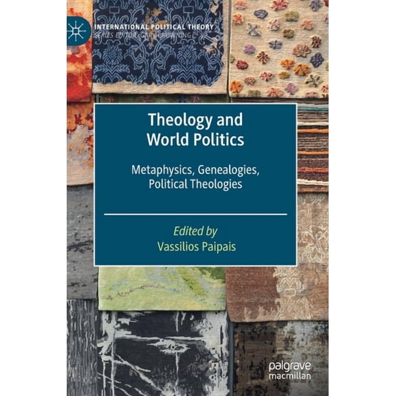 International Political Theory Theology and World Politics: Metaphysics, Genealogies, Political Theologies, (Hardcover)