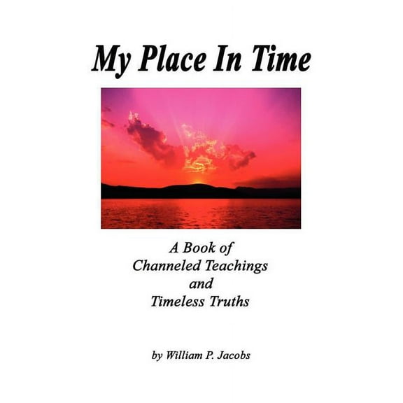 My Place In Time - A Book of Channeled Teachings and Timeless Truths (Paperback)