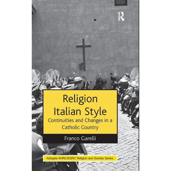 Ahrc/Esrc Religion and Society Religion Italian Style: Continuities and Changes in a Catholic Country, (Hardcover)