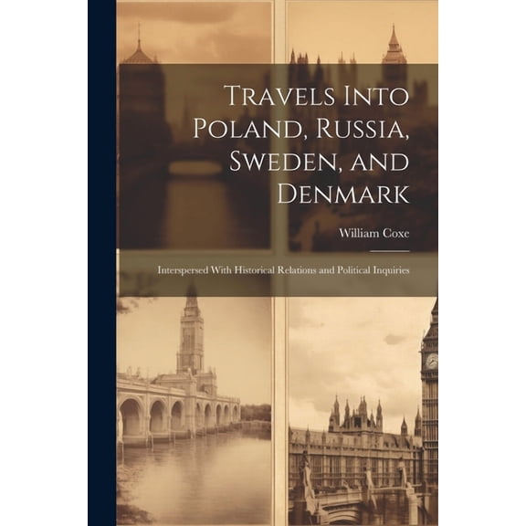 Travels Into Poland, Russia, Sweden, and Denmark: Interspersed With Historical Relations and Political Inquiries (Paperback)