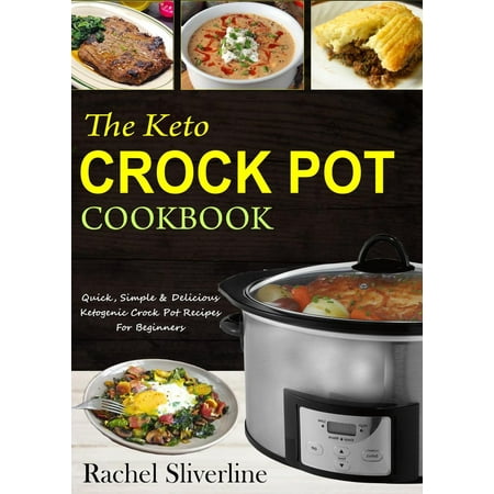Cookbook Crock Pot The Keto Crock Pot Cookbook: Quick, Simple & Delicious Ketogenic Crock Pot Recipes For Beginners - eBook ()