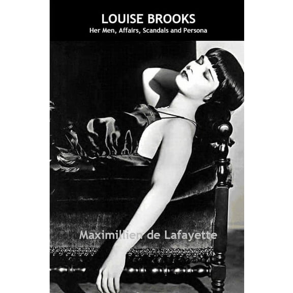 Louise Brooks: Her Men, Affairs, Scandals and Persona (Paperback)