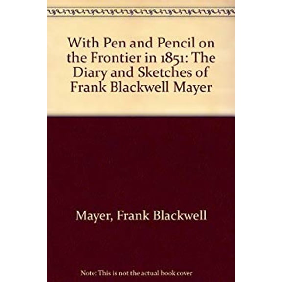 Pre-Owned With Pen and Pencil on the Frontier in 1851 : The Diary and Sketches of Frank Blackwell Mayer (Hardcover) 9780405068713
