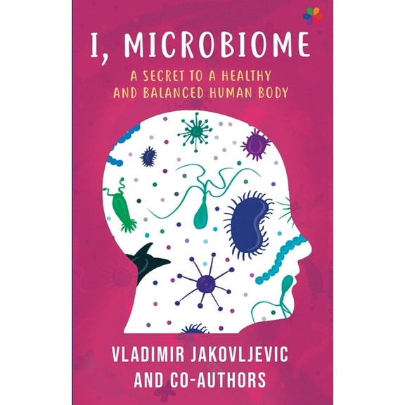I, Microbiome: A Secret to a Healthy and Balanced Human Body, (Paperback)