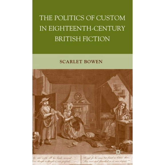 The Politics of Custom in Eighteenth-Century British Fiction, (Hardcover)