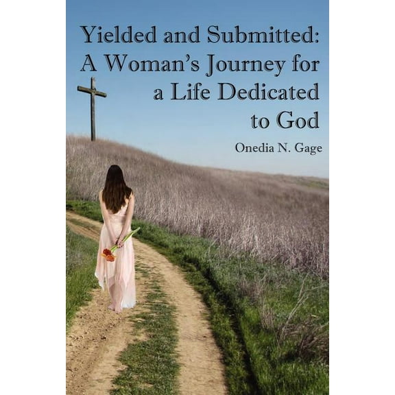 Yielded and Submitted: A Woman's Journey for a Life Dedicated to God, (Paperback)