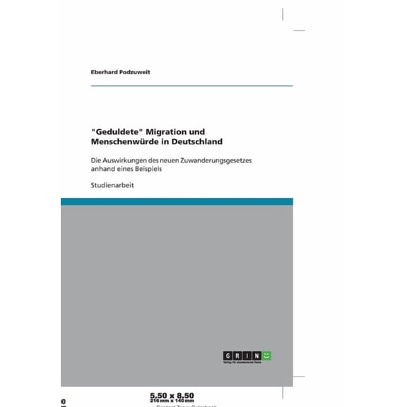 "Geduldete" Migration und Menschenwürde in Deutschland : Die Auswirkungen des neuen Zuwanderungsgesetzes anhand eines Beispiels (Paperback)