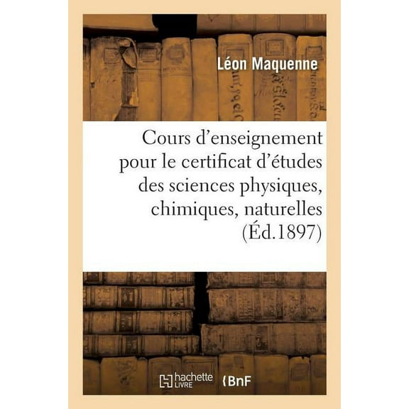Sciences: Cours d'Enseignement Pour Le Certificat d'Études Des Sciences Physiques, Chimiques Et Naturelles (Paperback)