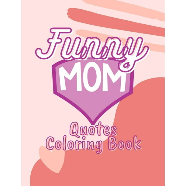 Funny Mom Quotes Coloring Book : For Adult Patters For Relaxation Queen Day Mother (Paperback) Funny Mom Quotes Coloring Book : For Adult Patters For Relaxation Queen Day Mother (Paperback)