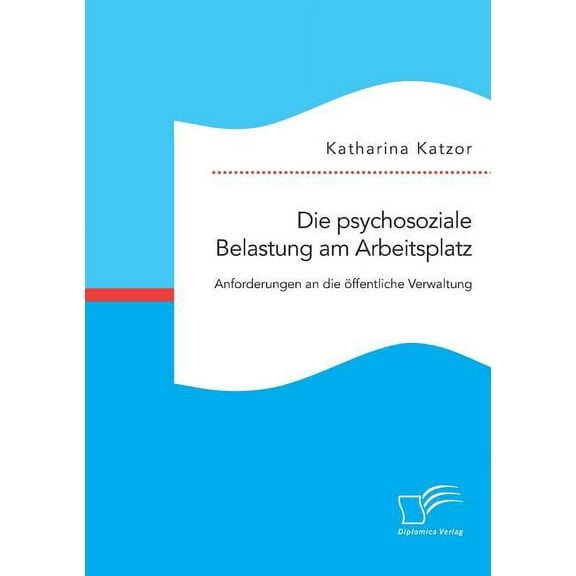 Die psychosoziale Belastung am Arbeitsplatz. Anforderungen an die öffentliche Verwaltung (Paperback)