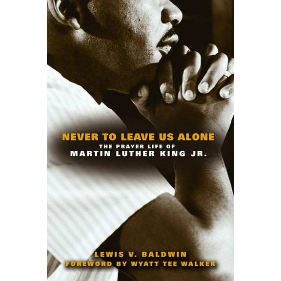 Never to Leave Us Alone: The Prayer Life of Martin Luther King Jr., (Paperback)