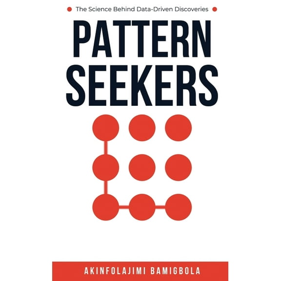 Pattern Seekers: The Science Behind Data-Driven Discoveries, (Hardcover)