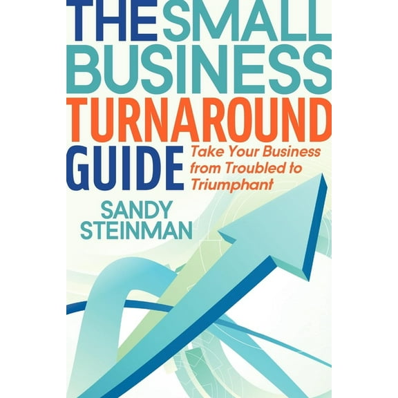 The Small Business Turnaround Guide: Take Your Business from Troubled to Triumphant, (Paperback)