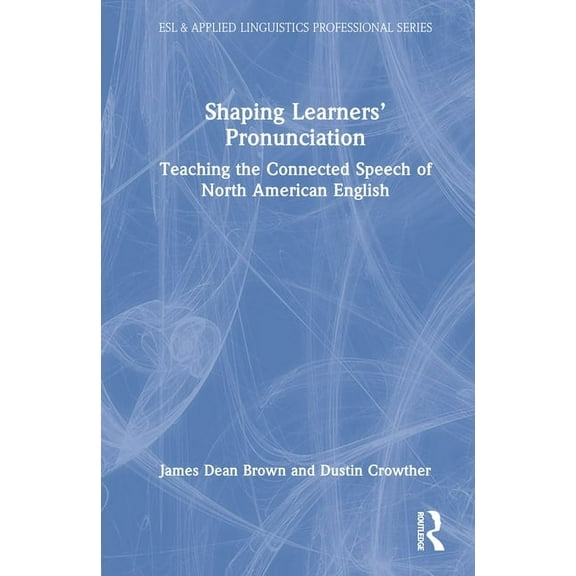 ESL & Applied Linguistics Professional Shaping Learners' Pronunciation: Teaching the Connected Speech of North American English, (Hardcover)