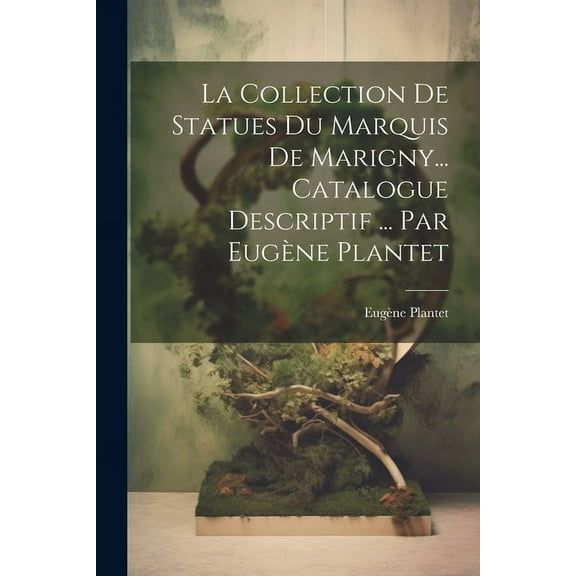 La collection de statues du marquis de Marigny... Catalogue descriptif ... par Eugène Plantet (Paperback)