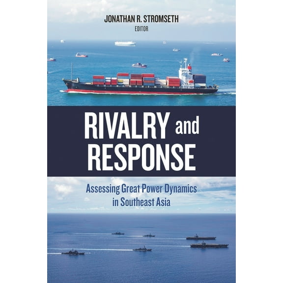 Rivalry and Response: Assessing Great Power Dynamics in Southeast Asia, (Paperback)