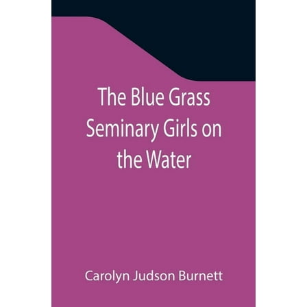The Blue Grass Seminary Girls on the Water; Or, Exciting Adventures on a Summer Cruise Through the Panama Canal, (Paperback)