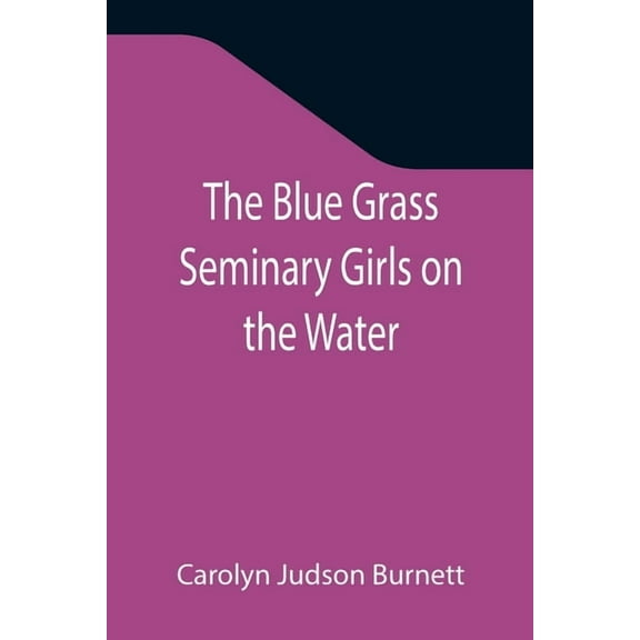 The Blue Grass Seminary Girls on the Water; Or, Exciting Adventures on a Summer Cruise Through the Panama Canal, (Paperback)