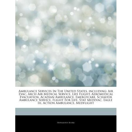 Articles on Ambulance Services in the United States, Including: Air Evac, Arch Air Medical Service, Life Flight, Aeromedical Evacuation, Acadian Ambul