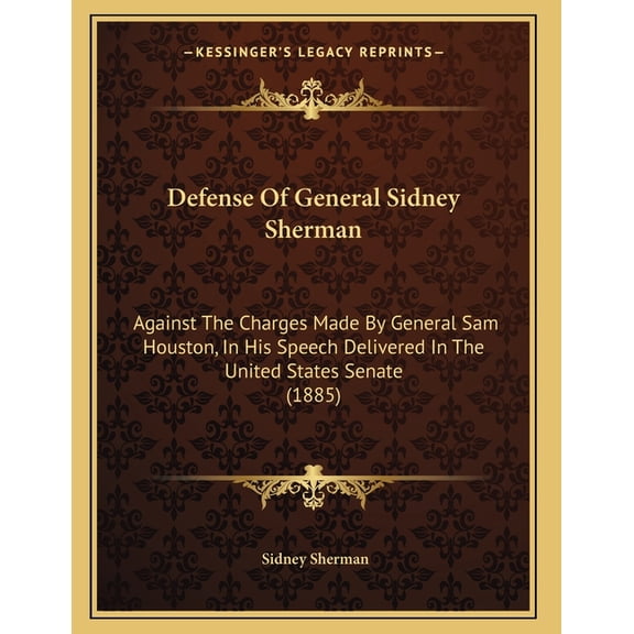 Defense Of General Sidney Sherman: Against The Charges Made By General Sam Houston, In His Speech Delivered In The Unite, (Paperback)