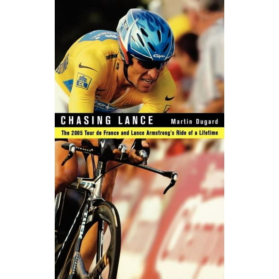 Chasing Lance: The 2005 Tour de France and Lance Armstrong's Ride of a Lifetime, (Hardcover)