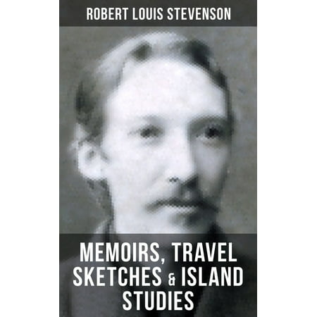 Robert Louis Stevenson: Memoirs, Travel Sketches & Island Studies -