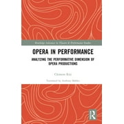 Routledge Advances in Theatre & Performance Studies: Opera in Performance: Analyzing the Performative Dimension of Opera Productions (Hardcover)
