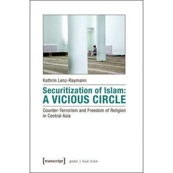 Securitization of Islam: A Vicious Circle: Counter-Terrorism and Freedom of Religion in Central Asia, (Paperback)