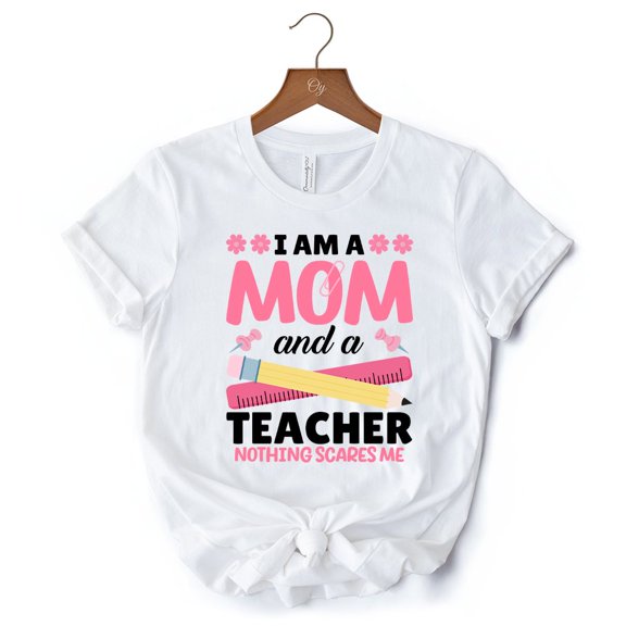 I Am a Mom and a Teacher Nothing Scares Me T-Shirt, White School Tee