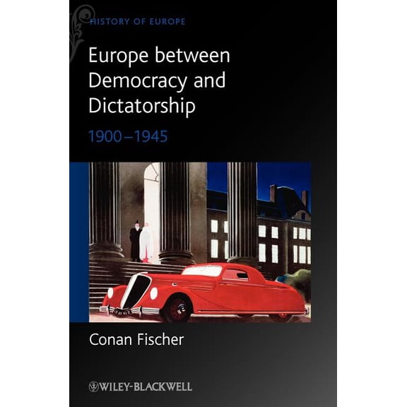 Blackwell History of Europe: Europe Between Democracy and Dictatorship: 1900 - 1945 (Hardcover)