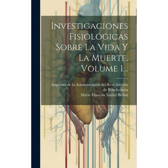 Investigaciones Fisiológicas Sobre La Vida Y La Muerte, Volume 1... (Hardcover)