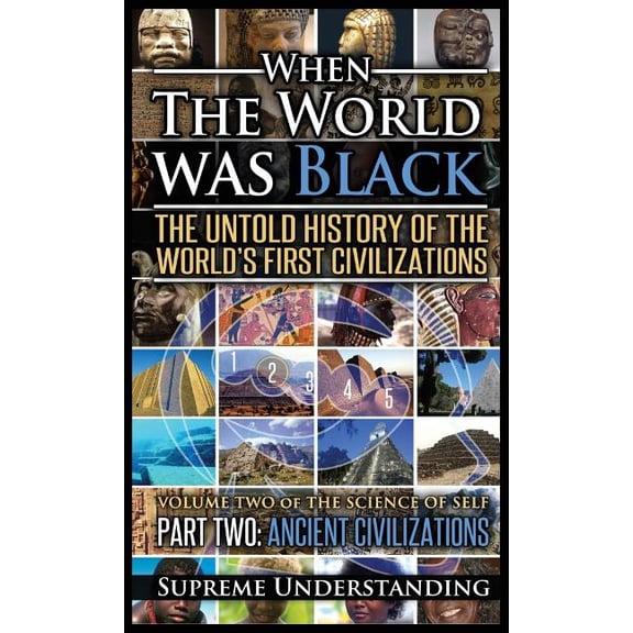 When the World Was Black Part Two: The Untold History of the World's First Civilizations - Ancient Civilizations, (Hardcover)