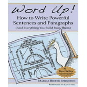 Word Up! How to Write Powerful Sentences and Paragraphs (and Everything You Build from Them)
