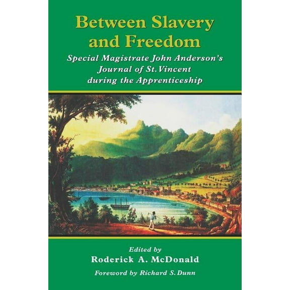 Between Slavery and Freedom: Special Magistrate John Anderson's Journal of St. Vincent During the Apprenticeship, (Paperback)
