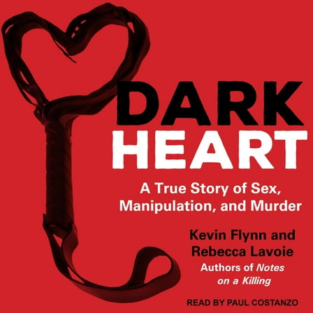 Dark Heart: A True Story of Sex, Manipulation, and Murder (Audiobook)