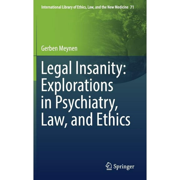 International Library of Ethics, Law, an Legal Insanity: Explorations in Psychiatry, Law, and Ethics, Book 71, (Hardcover)